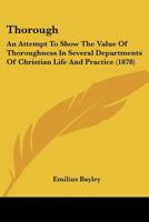 Thorough: An Attempt To Show The Value Of Thoroughness In Several Departments Of Christian Life And Practice 1165162261 Book Cover