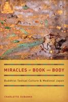 Miracles of Book and Body: Buddhist Textual Culture and Medieval Japan 0520265610 Book Cover