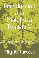 Introducción a la Metafísica Tomista V: El ente en movimiento (El pensamiento metafísico de Santo Tomás) B089CWQL8H Book Cover