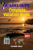 Guadeloupe Complete Vacation Guide 2026 -2027: Discover the Butterfly Island’s Beaches, Volcanoes, Creole Culture, Hidden Gems, Maps & Local Tips for First-Time and Repeat Travelers B0GJRQWFLQ Book Cover