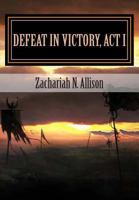 Defeat in Victory, Act I 1483970191 Book Cover