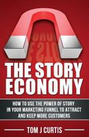 The Story Economy: How to Use the Power of Story in Your Marketing Funnel to Attract and Keep More Customers 1499521936 Book Cover