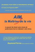 Aim, La Maitrise de La Vie: Le Pouvoir de Choisir Votre Niveau de Performance Tout En Reduisant Votre Stress 1477293558 Book Cover