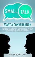 Small Talk: Start a Conversation to Instantly Connect With Anyone and How to Improve Your Social Skills and Overcome the Approach Anxiety B08D516HQQ Book Cover