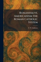 Romanism Vs. Americanism the Roman Catholic System 102596277X Book Cover