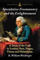 Speculative Freemasonry And The Enlightenment: A Study Of The Craft In London, Paris, Prague, And Vienna 1476669139 Book Cover