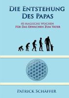 Die Entstehung des Papas: 40 magische Wochen für das Erwachen zum Vater 3746095751 Book Cover
