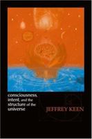Consciousness, Intent, and the Structure of the Universe 1412045126 Book Cover