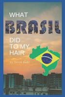 What Brazil Did to My Hair: Thoughts on a Mormon Mission 1095266179 Book Cover