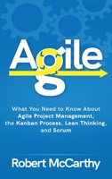 Agile: What You Need to Know About Agile Project Management, the Kanban Process, Lean Thinking, and Scrum B08D52HRKR Book Cover