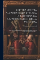 Lettera Scritta All'accademia Etrusca Di Cortona Da Un'accademico Della Medesima: Sopra La Vera Immagine D'epicuro, Ritrovata In Roma, E Collocata Nel Campidoglio ... 1021536334 Book Cover