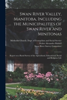 Swan River Valley, Manitoba, Including the Municipalities of Swan River and Minitonas: Report on a Rural Survey of the Agricultural, Educational, Social and Religious Life 1014366364 Book Cover
