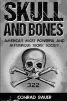 Skull and Bones: America's Most Powerful and Mysterious Secret Society 1530910838 Book Cover
