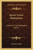 Bacon Versus Shakespeare: A Plea For The Defendant 0548795916 Book Cover