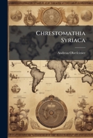 Chrestomathia Syriaca: Una Cum Glossario Syriaco-Latino, Huic Chrestomathiae Adcommodato, Volumes 1-2 1246691833 Book Cover