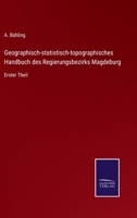 Geographisch-statistisch-topographisches Handbuch des Regierungsbezirks Magdeburg: Erster Theil 3752598247 Book Cover