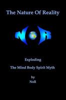 The Nature of Reality: Exploding the Mind Body Spirit Myth 1450555322 Book Cover