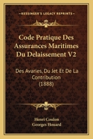 Code Pratique Des Assurances Maritimes Du Delaissement V2: Des Avaries, Du Jet Et De La Contribution (1888) 1168112060 Book Cover