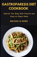 Gastroparesis Diet Cookbook: Nourish Your Body With Flavorful Easy-to-Digest Meals B0C1J359H3 Book Cover