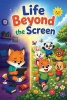 Life Beyond the Screen: story book for kids | Gentle Stories That Help Children Look Up, Play More and Find Joy Beyond Screens B0GY9HBXZ1 Book Cover
