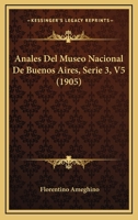 Anales Del Museo Nacional De Buenos Aires, Serie 3, V5 (1905) 1167716787 Book Cover