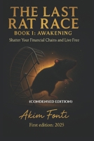 THE LAST RAT RACE - BOOK I - AWAKENING (CONDENSED EDITION): Shatter Your Financial Chains and Live Free B0G5LNJQKT Book Cover
