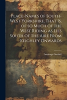 Place-names of South-west Yorkshire, That is, of so Much of the West Riding as Lies South of the Aire From Keighley Onwards 1021447471 Book Cover