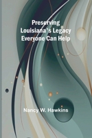 Preserving Louisiana's Legacy: Everyone Can Help 936209228X Book Cover
