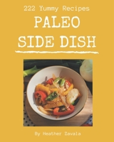 222 Yummy Paleo Side Dish Recipes: A Yummy Paleo Side Dish Cookbook for Your Gathering B08HS3YVLB Book Cover