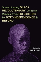 Some Unsung Black Revolutionary Voices and Visions from Pre-Colony to Post-Independence and Beyond 9956551112 Book Cover