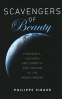 Scavengers of Beauty: A Personal, Cultural and Symbolic Exploration of the Moon Landing 178904474X Book Cover