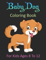 Baby Dog: Coloring Book For Kids Ages 8 To 12 B09173MLKS Book Cover