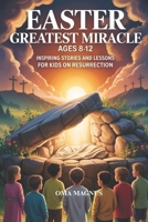 Easter Greatest Miracle Ages 8-12: Inspiring Stories And Lessons For Kids On Resurrection B0GQ2FWHSL Book Cover