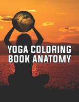 Yoga Coloring Book Anatomy: Yoga Coloring Book Anatomy, Yoga Anatomy Coloring Book. 50 Story Paper Pages. 8.5 in x 11 in Cover. 1707749965 Book Cover