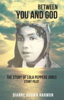 Between You and God: The Story of Lola Peppers Jones: Stunt Pilot 0578629305 Book Cover