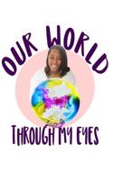 Our World Through My Eyes 1095833014 Book Cover