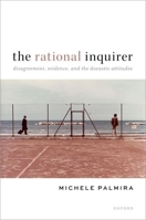 The Rational Inquirer: Disagreement, Evidence, and the Doxastic Attitudes 0198925158 Book Cover