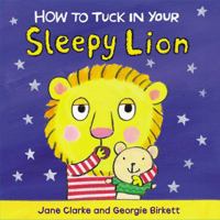 How to Tuck in Your Sleepy Lion 1610674960 Book Cover