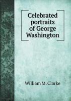 Celebrated Portraits of George Washington 1175899518 Book Cover