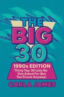 THE BIG 30 1990s Edition: Thirty Top-30 Lists No One Asked For (But You’ll Love Anyway) 195492139X Book Cover