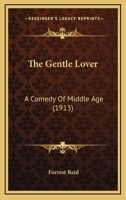 The Gentle Lover - A Comedy Of Middle Age 0548777179 Book Cover