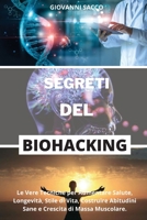 Segreti del Biohacking: Le Vere Tecniche per Aumentare Salute, Longevit�, Stile di Vita, Costruire Abitudini Sane e Crescita di Massa Muscolare. 1801721491 Book Cover