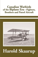 Canadian Warbirds of the Biplane Era Fighters, Bombers and Patrol Aircraft 0595183638 Book Cover