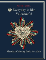 With You, Everyday is like Valentine’s!: Heart Mandala Coloring book for adult and teen 8.5”x11” 100 p. A valentine’s day coloring book containing 50 ... for Meditation, Happiness and stress rel B08VCL17GK Book Cover
