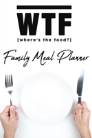 WTF Family Meal Planner: Where's The Food? Family Meal Planners with 52 Weekly Meal Plans, Grocery List, Meal Ideas and Recipe Pages B084QLXMS1 Book Cover