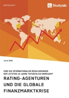 Rating-Agenturen und die globale Finanzmarktkrise. Sind die internationalen Regulierungen der letzten 10 Jahre tatsächlich wirksam? (German Edition) 396095607X Book Cover