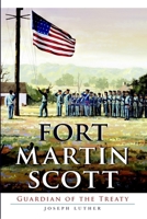 Fort Martin Scott: Guardian of the Treaty 1609499611 Book Cover