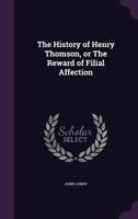 The History of Henry Thomson, or The Reward of Filial Affection 1356301649 Book Cover