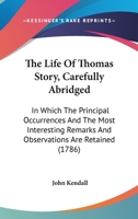 The Life of Thomas Story, Carefully Abridged: In Which the Principal Occurrences and the Most Interesting Remarks and Observations Are Retained. by John Kendall 1167230183 Book Cover