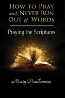 How to Pray and Never Run Out of Words: Praying the Scriptures 1726381811 Book Cover